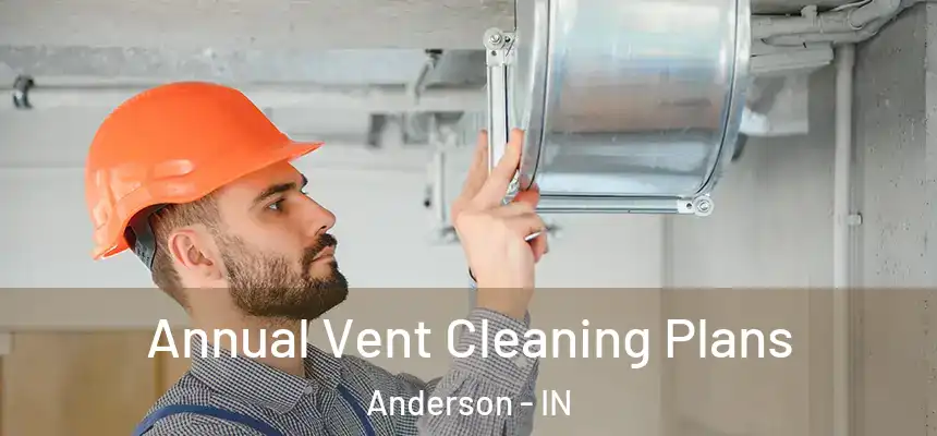  Annual Vent Cleaning Plans Anderson - IN