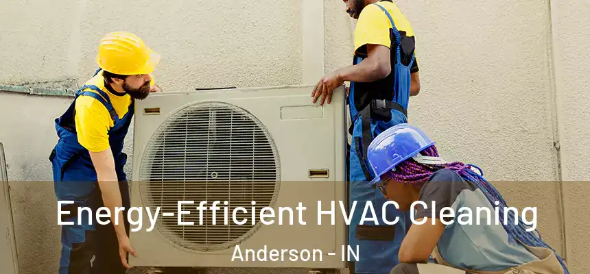 Energy-Efficient HVAC Cleaning Anderson - IN