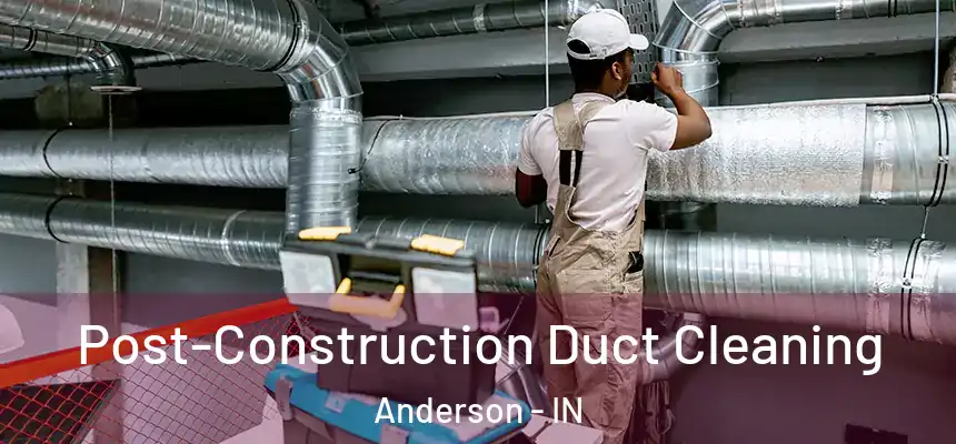Post-Construction Duct Cleaning Anderson - IN